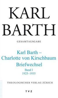 Cover image for Karl Barth Gesamtausgabe: Abt. V: Briefe. Karl Barth - Charlotte Von Kirschbaum. 1925-1935 Band I