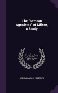 Cover image for The Samson Agonistes of Milton, a Study