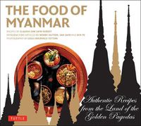 Cover image for The Food of Myanmar: Authentic Recipes from the Land of the Golden Pagodas