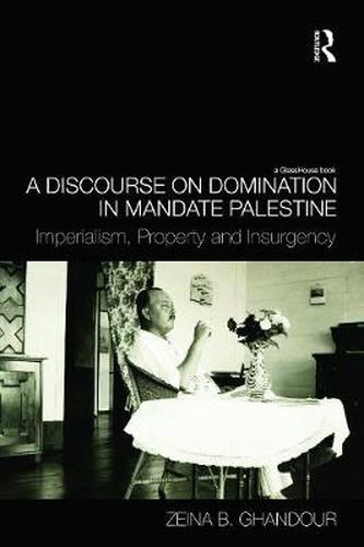 Cover image for A Discourse on Domination in Mandate Palestine: Imperialism, Property and Insurgency