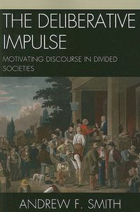 Cover image for The Deliberative Impulse: Motivating Discourse in Divided Societies