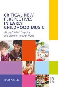 Cover image for Critical New Perspectives in Early Childhood Music: Young Children Engaging and Learning Through Music