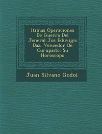 Cover image for Ltimas Operaciones de Guerra del Jeneral Jos Eduvigis D AZ, Vencedor de Curupait C: Su Horoscopo