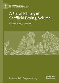 Cover image for A Social History of Sheffield Boxing, Volume I: Rings of Steel, 1720-1970