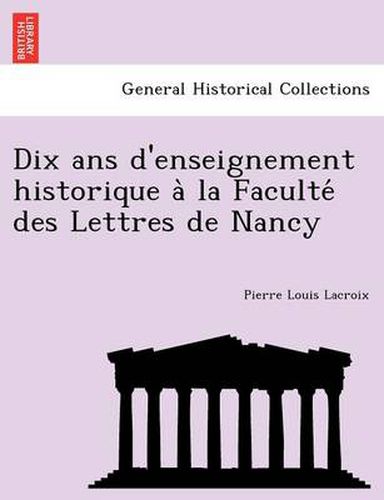 Cover image for Dix ANS D'Enseignement Historique a la Faculte Des Lettres de Nancy