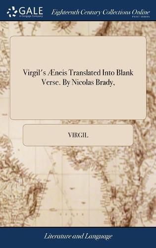 Virgil's AEneis Translated Into Blank Verse. By Nicolas Brady,