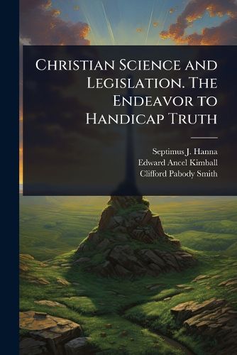 Cover image for Christian Science and Legislation. The Endeavor to Handicap Truth