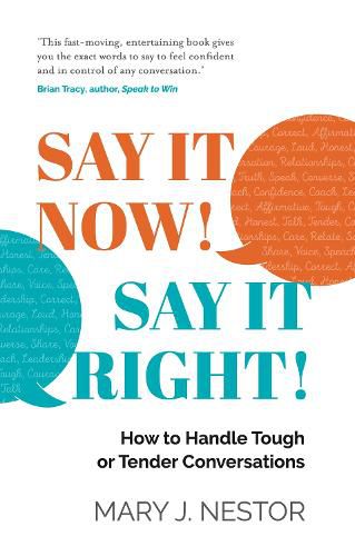 Cover image for SAY IT NOW! SAY IT RIGHT!: How to Handle Tough or Tender Conversations