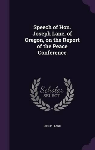 Cover image for Speech of Hon. Joseph Lane, of Oregon, on the Report of the Peace Conference