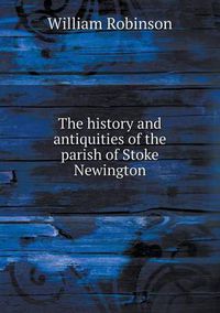 Cover image for The history and antiquities of the parish of Stoke Newington