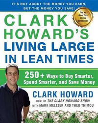 Cover image for Clark Howard's Living Large in Lean Times: 250+ Ways to Buy Smarter, Spend Smarter, and Save Money