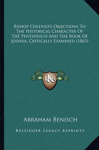 Cover image for Bishop Colenso's Objections to the Historical Character of the Pentateuch and the Book of Joshua, Critically Examined (1863)