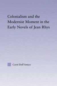 Cover image for Colonialism and the Modernist Moment in the Early Novels of Jean Rhys