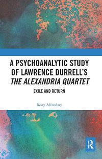 Cover image for A Psychoanalytic Study of Lawrence Durrell's The Alexandria Quartet: Exile and Return