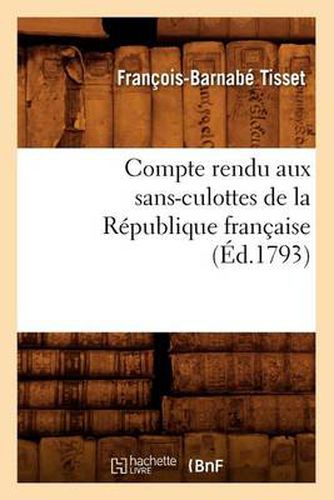 Cover image for Compte Rendu Aux Sans-Culottes de la Republique Francaise, (Ed.1793)