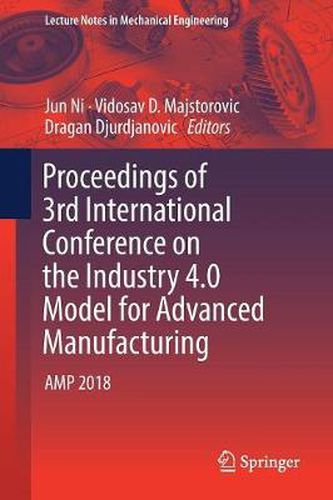 Cover image for Proceedings of 3rd International Conference on the Industry 4.0 Model for Advanced Manufacturing: AMP 2018