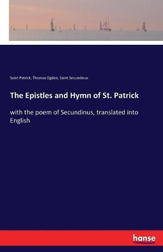 Cover image for The Epistles and Hymn of St. Patrick: with the poem of Secundinus, translated into English