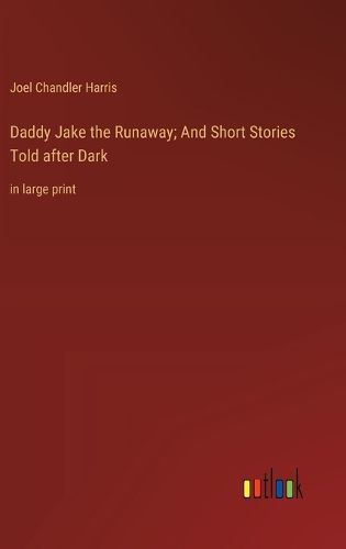 Cover image for Daddy Jake the Runaway; And Short Stories Told after Dark