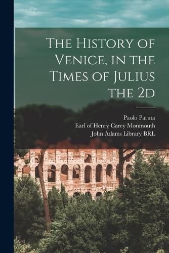 The History of Venice, in the Times of Julius the 2d