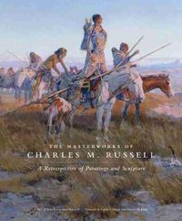 Cover image for The Masterworks of Charles M. Russell: A Retrospective of Paintings and Sculpture