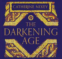 Cover image for The Darkening Age: The Christian Destruction of the Classical World