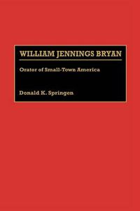 Cover image for William Jennings Bryan: Orator of Small-Town America