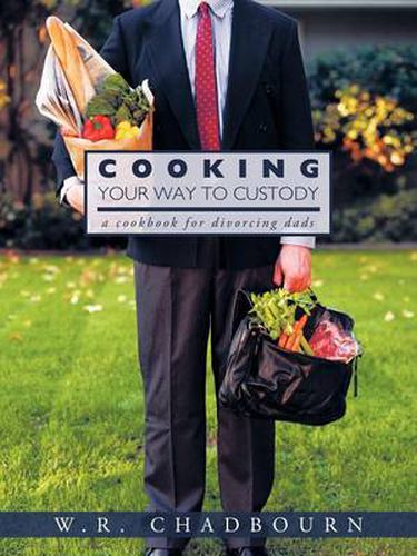 Cover image for Cooking Your Way To Custody: A Cookbook for Divorcing Dads