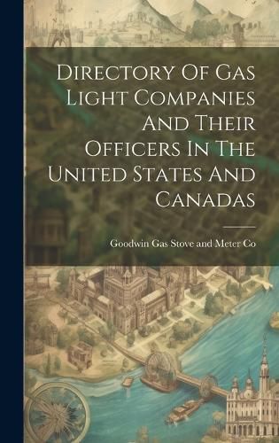 Cover image for Directory Of Gas Light Companies And Their Officers In The United States And Canadas