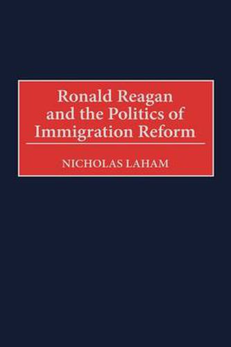 Cover image for Ronald Reagan and the Politics of Immigration Reform