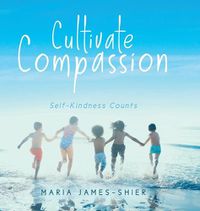 Cover image for Cultivate Compassion: Self-Kindness Counts