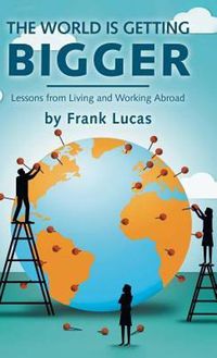 Cover image for The World Is Getting Bigger: Lessons from Living and Working Abroad