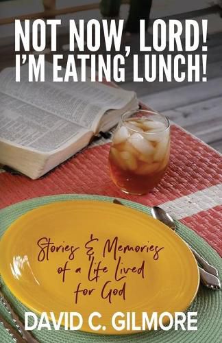 Cover image for Not Now, Lord! I'm Eating Lunch!: Stories & Memories of a Life Lived for God