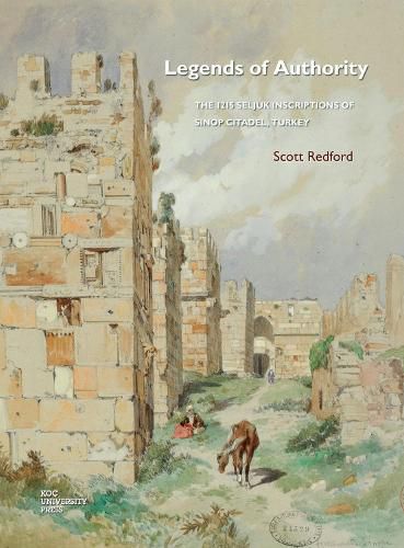 Cover image for Legends of Authority: The 1215 Seljuk Inscriptions of Sinop Citadel Turkey