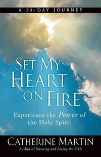 Cover image for Set My Heart On Fire: Experience The Power Of The Holy Spirit