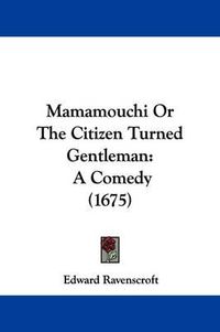 Cover image for Mamamouchi Or The Citizen Turned Gentleman: A Comedy (1675)