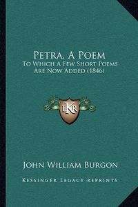 Cover image for Petra, a Poem: To Which a Few Short Poems Are Now Added (1846)