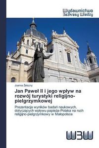 Cover image for Jan Pawel II i jego wplyw na rozwoj turystyki religijno-pielgrzymkowej