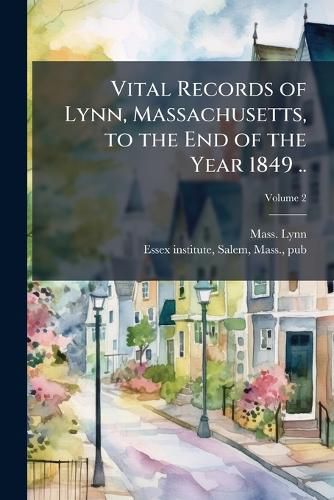 Cover image for Vital Records of Lynn, Massachusetts, to the End of the Year 1849 ..