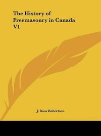 Cover image for The History of Freemasonry in Canada V1