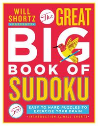 Cover image for Will Shortz Presents The Great Big Book of Sudoku: 500 Easy to Hard Puzzles to Exercise Your Brain