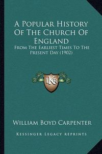 Cover image for A Popular History of the Church of England: From the Earliest Times to the Present Day (1902)