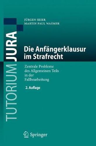 Die Anfangerklausur im Strafrecht: Zentrale Probleme des Allgemeinen Teils in der Fallbearbeitung