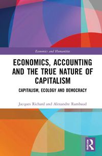 Cover image for Economics, Accounting and the True Nature of Capitalism