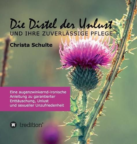 Cover image for Die Distel der Unlust: Eine augenzwinkernd-ironische Anleitung zu garantierter Enttauschung, Unlust und sexueller Unzufriedenheit