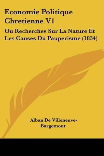 Economie Politique Chretienne V1: Ou Recherches Sur La Nature Et Les Causes Du Pauperisme (1834)