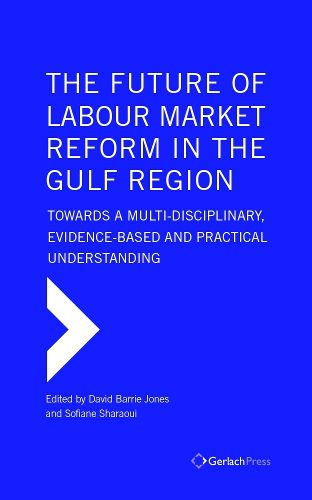 Cover image for The Future of Labour Market Reform in the Gulf Region: Towards a Multi-Disciplinary, Evidence-Based and Practical Understanding