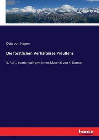 Cover image for Die forstlichen Verhaltnisse Preussens: 3. Aufl., bearb. nach amtlichem Material von K. Donner