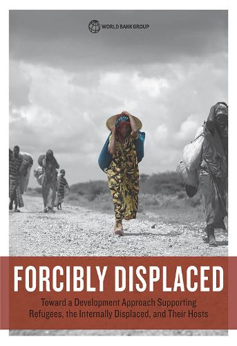 Cover image for Forcibly displaced: toward a development approach supporting refugees, the internally displaced, and their hosts