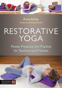 Cover image for Restorative Yoga: Power, Presence and Practice for Teachers and Trainees