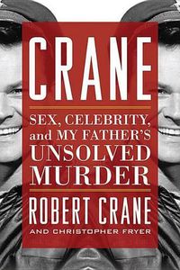 Cover image for Crane: Sex, Celebrity, and My Father's Unsolved Murder